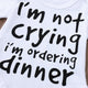 I'm Not Crying I'm Ordering Dinner Onesie